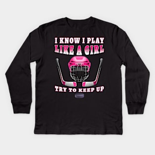 I Know I Play Like A Girl Try To Keep Up Hockey Kids Long Sleeve T-Shirt